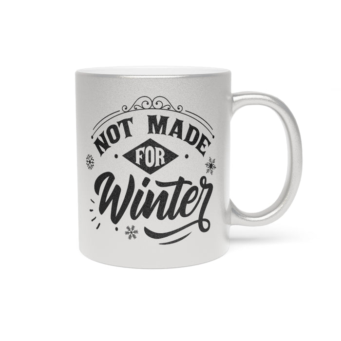 Not Made For Winter Metallic Mug