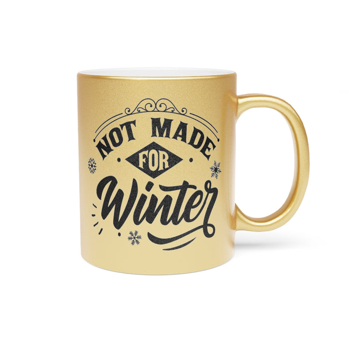 Not Made For Winter Metallic Mug