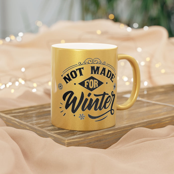 Not Made For Winter Metallic Mug