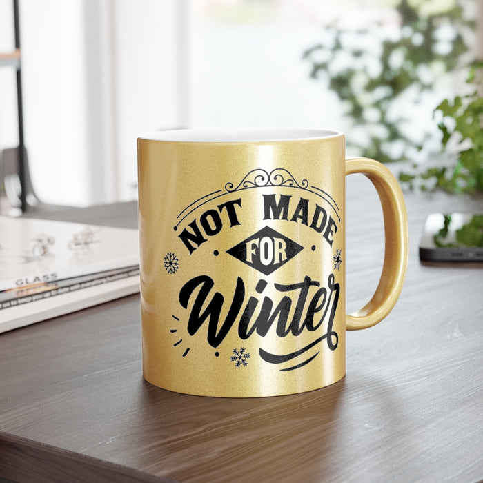 Not Made For Winter Metallic Mug